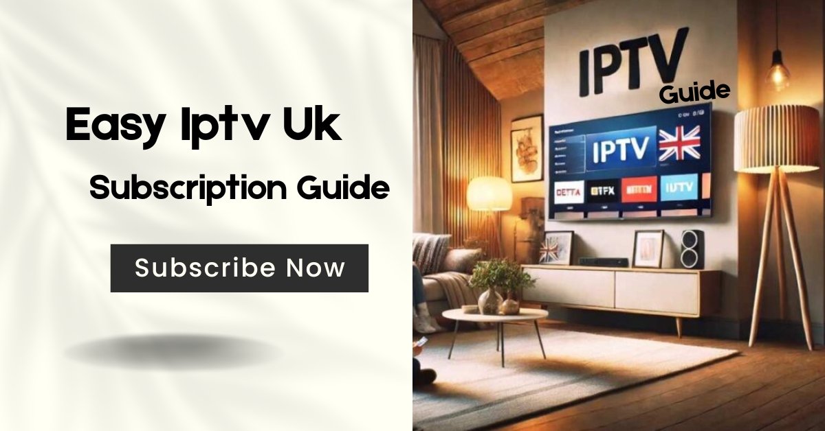 Easy IPTV UK Subscription Guide