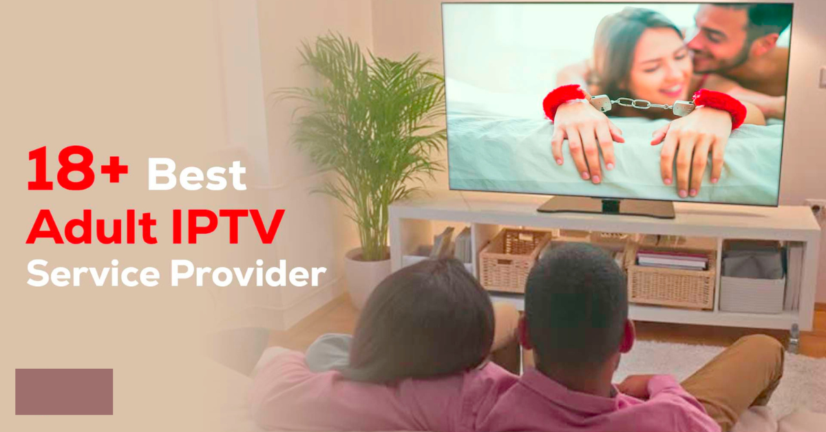 Best Adult IPTV Streaming Subscription