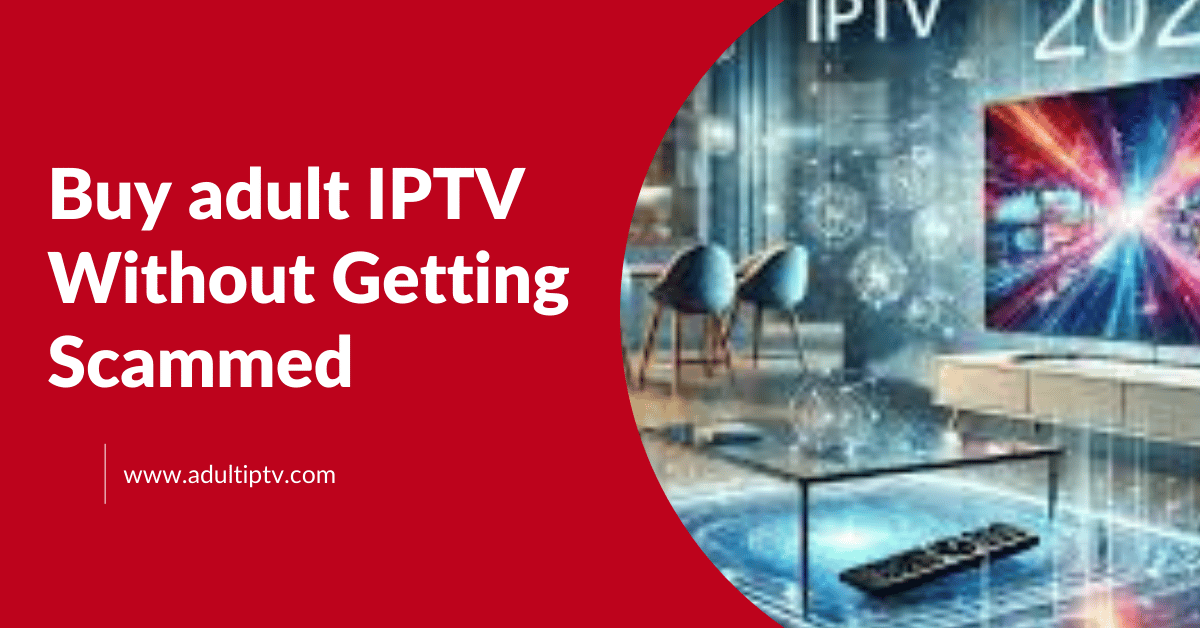 Buy adult IPTV Without Getting Scammed