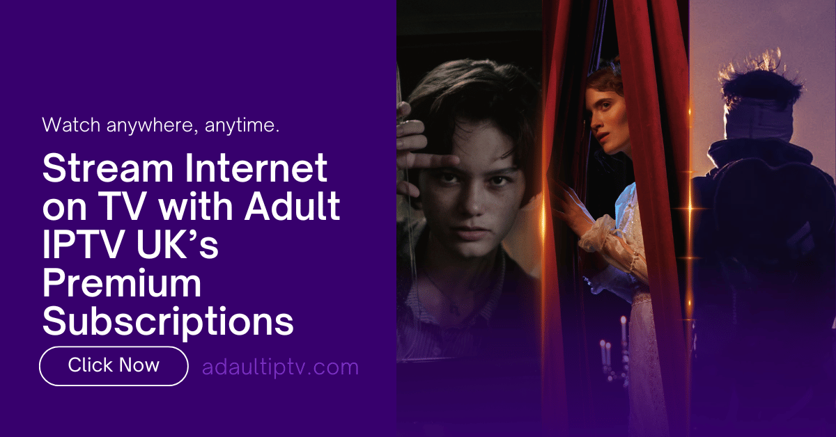 Stream Internet on TV with Adult IPTV UK’s Premium Subscriptions