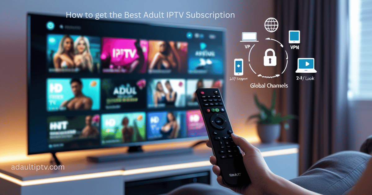 How to get the Best Adult IPTV Subscription